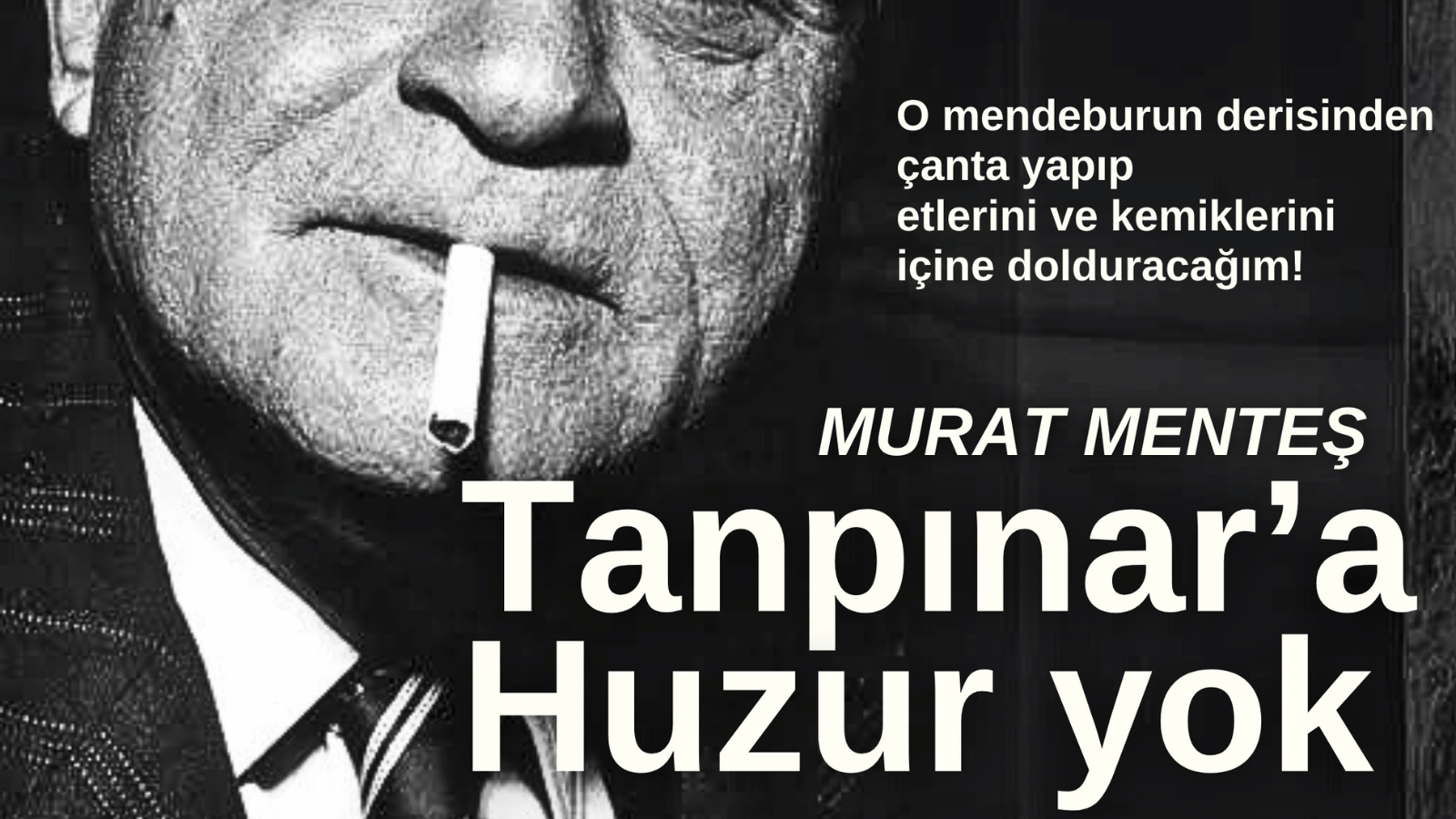 Tanpınar’a Huzur Yok 16. Bölüm: O mendeburun derisinden çanta yapıp etlerini ve kemiklerini içine dolduracağım!