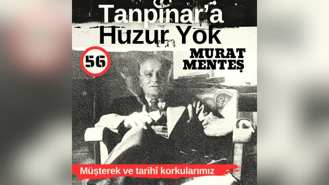 Tanpınar'a Huzur Yok 56. Bölüm: Müşterek ve tarihî korkularımız